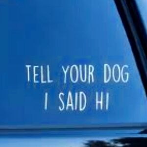 Tell your dog I said Hi decal